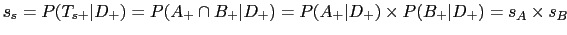 $\displaystyle s_s=P(T_{s+}\vert D_{+})=P(A_{+}\cap B_{+}\vert D_{+})=P(A_{+}\vert D_{+})\times P(B_{+}\vert D_{+})=s_A \times s_B$