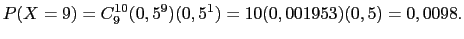 $\displaystyle P(X=9)=C_9^{10} (0,5^9)(0,5^1)=10(0,001953)(0,5)=0,0098.$