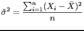 $\displaystyle \hat{\sigma}^2=\frac{\sum_{i=1}^n (X_i-\bar{X})^2}{n}$