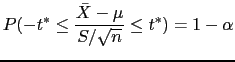 $\displaystyle P(-t^* \leq \frac{\bar{X}-\mu}{S/\sqrt{n}} \leq t^*)=1-\alpha$