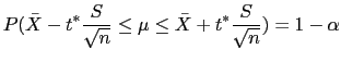 $\displaystyle P(\bar{X}-t^* \frac{S}{\sqrt{n}} \leq \mu \leq \bar{X}+t^* \frac{S}{\sqrt{n}})=1-\alpha$