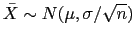 $\displaystyle \bar{X} \sim N(\mu, \sigma/\sqrt{n})$