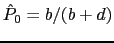 $ \hat{P}_0=b/(b+d)$