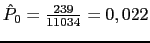 $ \hat{P}_0=\frac{239}{11034}=0,022$