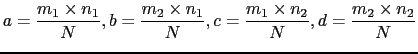 $\displaystyle a=\frac{m_1 \times n_1}{N}, b=\frac{m_2 \times n_1}{N}, c=\frac{m_1 \times n_2}{N}, d=\frac{m_2 \times n_2}{N}$
