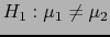 $\displaystyle H_1:\mu_1 \neq \mu_2$