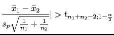 $\displaystyle \frac{\bar{x}_1-\bar{x}_2}{s_p\sqrt{\frac{1}{n_1}+\frac{1}{n_2}}}\vert>t_{n_1+n_2-2;1-\frac{\alpha}{2}}$