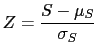 $\displaystyle Z=\frac{S-\mu_S}{\sigma_S}$