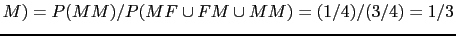 $\displaystyle M)=P(MM)/P(MF \cup FM \cup MM)=(1/4)/(3/4)=1/3$