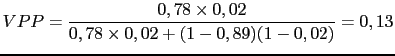 $\displaystyle VPP=\frac{0,78 \times 0,02}{0,78\times 0,02+(1-0,89)(1-0,02)}=0,13$