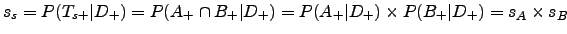 $\displaystyle s_s=P(T_{s+}\vert D_{+})=P(A_{+}\cap B_{+}\vert D_{+})=P(A_{+}\vert D_{+})\times P(B_{+}\vert D_{+})=s_A \times s_B$