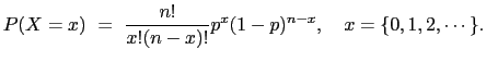 $\displaystyle P(X=x)  =  \frac{n!}{x!(n-x)!} p^x (1-p)^{n-x},   x=\{0,1,2,\cdots\}.$