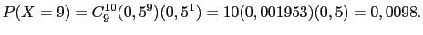 $\displaystyle P(X=9)=C_9^{10} (0,5^9)(0,5^1)=10(0,001953)(0,5)=0,0098.$