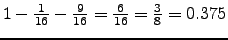 $ 1-\frac{1}{16} - \frac{9}{16} =
\frac{6}{16} = \frac{3}{8} = 0.375$