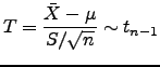 $\displaystyle T=\frac{\bar{X}-\mu}{S/\sqrt{n}} \sim t_{n-1}$