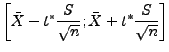 $\displaystyle \left[\bar{X}-t^* \frac{S}{\sqrt{n}} ; \bar{X}+t^* \frac{S}{\sqrt{n}}\right]$