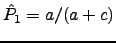 $ \hat{P}_1=a/(a+c)$