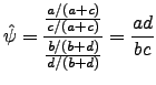 $\displaystyle \hat{\psi}=\frac{\frac{a/(a+c)}{c/(a+c)}}{\frac{b/(b+d)}{d/(b+d)}}=\frac{ad}{bc}$