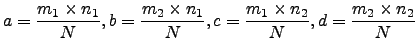 $\displaystyle a=\frac{m_1 \times n_1}{N}, b=\frac{m_2 \times n_1}{N}, c=\frac{m_1 \times n_2}{N}, d=\frac{m_2 \times n_2}{N}$