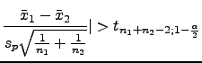 $\displaystyle \frac{\bar{x}_1-\bar{x}_2}{s_p\sqrt{\frac{1}{n_1}+\frac{1}{n_2}}}\vert>t_{n_1+n_2-2;1-\frac{\alpha}{2}}$