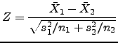 $\displaystyle Z=\frac{\bar{X}_1-\bar{X}_2}{\sqrt{s_1^2/n_1+s_2^2/n_2}}$