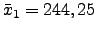 $ \bar{x}_1=244,25$