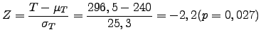 $\displaystyle Z=\frac{T-\mu_T}{\sigma_T}=\frac{296,5-240}{25,3}=-2,2 (p=0,027)$