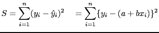 $\displaystyle S = \sum_{i=1}^n (y_i - \hat{y}_i)^2 \quad = \sum_{i=1}^n \{y_i -
(a+b x_i)\}^2$