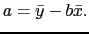 $\displaystyle a = \bar{y} - b\bar{x}.
$