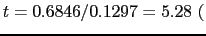 $\displaystyle t=0.6846/0.1297= 5.28  ($