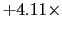 $\displaystyle + 4.11 \times$