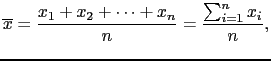 $\displaystyle \overline{x} = \frac{x_1 + x_2 + \dots + x_n}{n} = \frac{\sum_{i=1}^{n} x_i}{n},
$