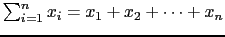 $ \sum_{i=1}^{n} x_i = x_1 + x_2 + \dots + x_n$