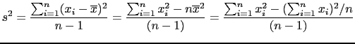 $\displaystyle s^2 = \frac{\sum_{i=1}^{n}(x_i - \overline{x})^2}{n-1} = \frac{\s...
...line{x}^2}{(n-1)}=\frac{\sum_{i=1}^{n} x_i^2 - (\sum_{i=1}^{n} x_i)^2/n}{(n-1)}$