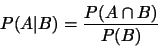 \begin{displaymath}P(A\vert B)=\frac{P(A\cap B)}{P(B)}\end{displaymath}