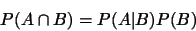\begin{displaymath}P(A \cap B)=P(A\vert B)P(B)\end{displaymath}