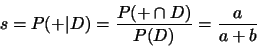 \begin{displaymath}s=P(+\vert D)=\frac{P(+\cap D)}{P(D)}=\frac{a}{a+b}\end{displaymath}