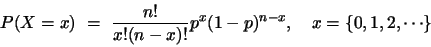 \begin{displaymath}
P(X=x)  =  \frac{n!}{x!(n-x)!} p^x (1-p)^{n-x},   x=\{0,1,2,\cdots\}
\end{displaymath}