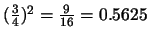 $(\frac{3}{4})^2 = \frac{9}{16} = 0.5625$