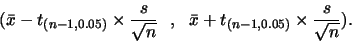 \begin{displaymath}(\bar{x}- t_{(n-1,0.05)} \times \frac{s}{\sqrt{n}}   ,  
\bar{x}+t_{(n-1,0.05)} \times \frac{s}{\sqrt{n}}).\end{displaymath}