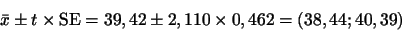 \begin{displaymath}\bar{x} \pm t \times {\rm SE}=39,42 \pm 2,110 \times 0,462=(38,44;40,39)\end{displaymath}