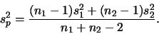 \begin{displaymath}s_p^2 = \frac{(n_1 - 1)s_1^2 + (n_2 - 1)s_2^2}{n_1 + n_2 -
2}.\end{displaymath}