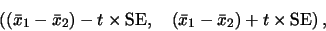 \begin{displaymath}
\left(
(\bar{x}_1 - \bar{x}_2) - t \times \mbox{SE}, \quad
(\bar{x}_1 - \bar{x}_2) + t \times \mbox{SE}
\right),
\end{displaymath}